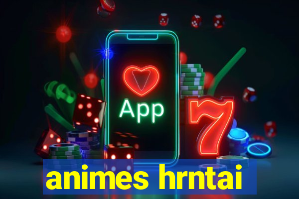 animes hrntai